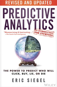 Predictive Analytics: The Power to Predict Who Will Click, Buy, Lie, or Die